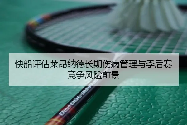 快船评估莱昂纳德长期伤病管理与季后赛竞争风险前景