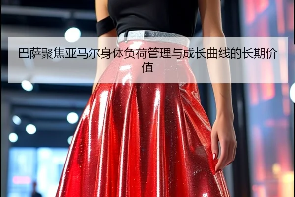巴萨聚焦亚马尔身体负荷管理与成长曲线的长期价值